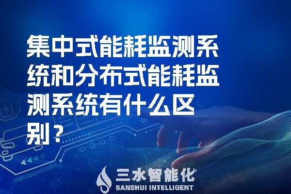 集中式能耗監(jiān)測(cè)系統(tǒng)和分布式能耗監(jiān)測(cè)系統(tǒng)有什么區(qū)別？.jpg