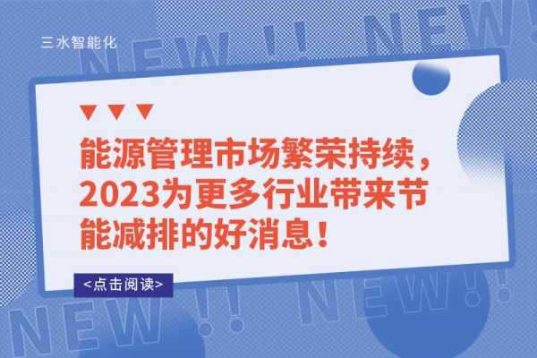 能源管理市場(chǎng)繁榮持續(xù)，2023為更多行業(yè)帶來(lái)節(jié)能減排的好消息！