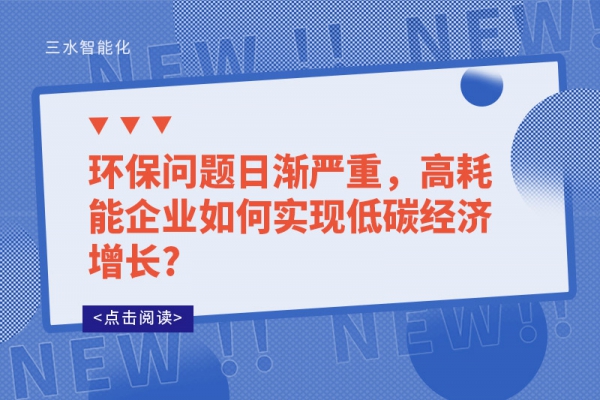 環(huán)保問題日漸嚴重，高耗能企業(yè)如何實現(xiàn)低碳經(jīng)濟增長?