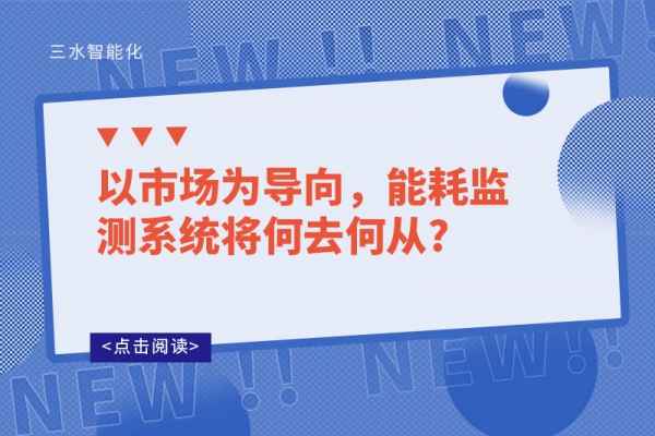 以市場(chǎng)為導(dǎo)向，能耗監(jiān)測(cè)系統(tǒng)將何去何從?
